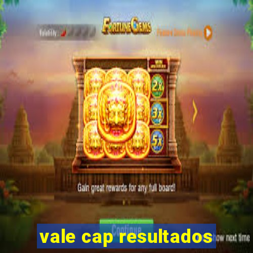 vale cap resultados